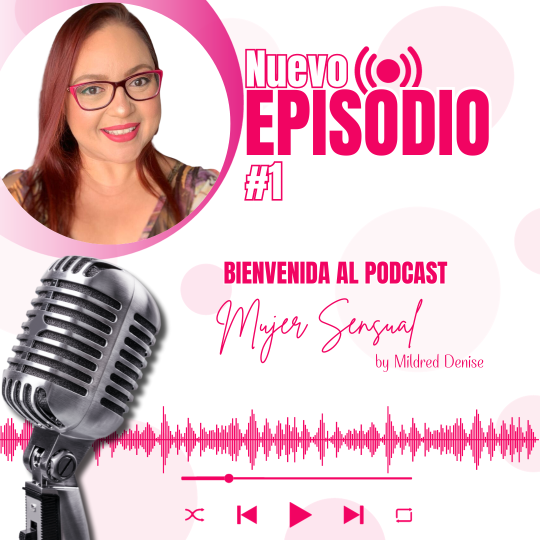 EPISODIO 1 "BIENVENIDA AL PODCAST MUJER SENSUAL BY MILDRED DENISSE "