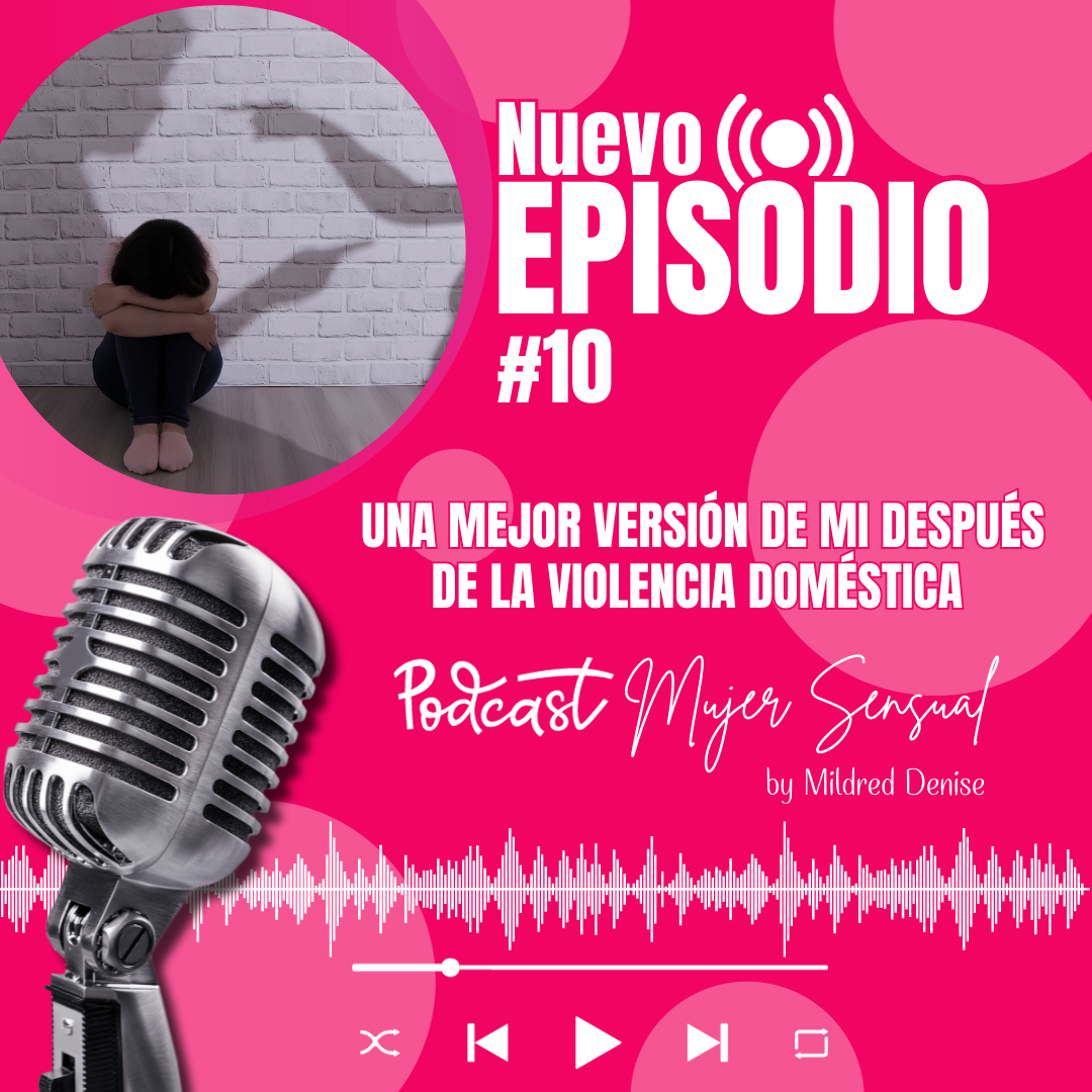 EPISODIO 10 "UNA MEJOR VERSIÓN DE MI DESPUÉS DE LA VIOLENCIA DOMÉSTICA"