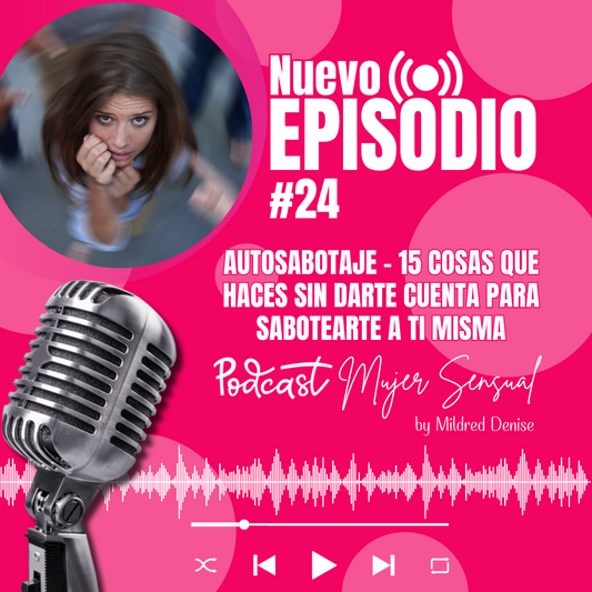 EPISODIO 24 "AUTOSABOTAJE - 15 COSAS QUE HACES SIN DARTE CUENTA PARA SABOTEARTE A TI MISMA"