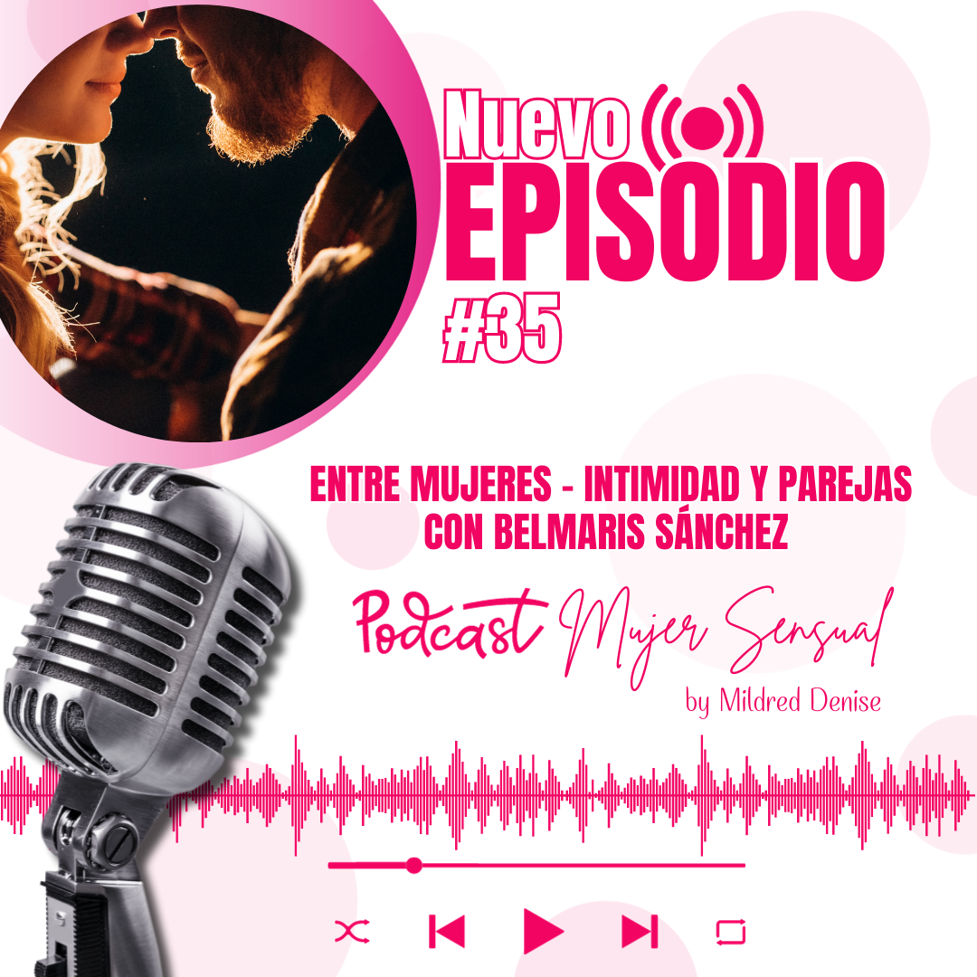 EPISODIO 35" ENTRE MUJERES - INTIMIDAD Y PAREJAS CON BELMIS SÁNCHEZ"