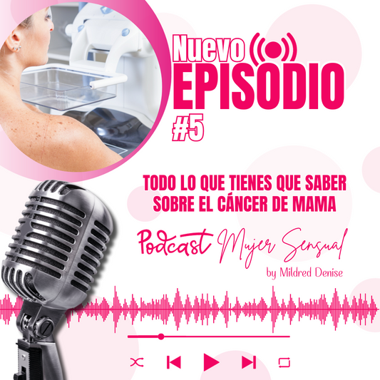 EPISODIO 5 "TODO LO QUE TIENES QUE SABER SOBRE EL CÁNCER DE MAMA"