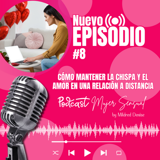 EPISODIO 8 "CÓMO MANTENER LA CHISPA Y EL AMOR EN UNA RELACIÓN A DISTANCIA"